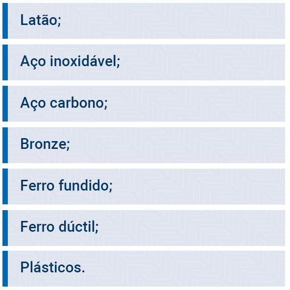 Brass; Stainless steel; Carbon steel; Bronze; Cast iron; Ductile iron; Plastics.