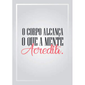 O corpo alcança o que a mente acredita