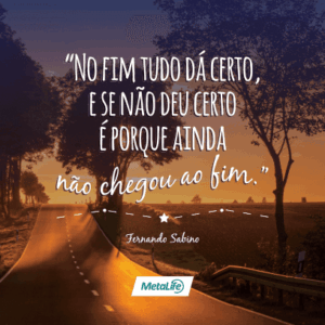 No fim tudo dá certo, e se não deu certo é porque ainda não...