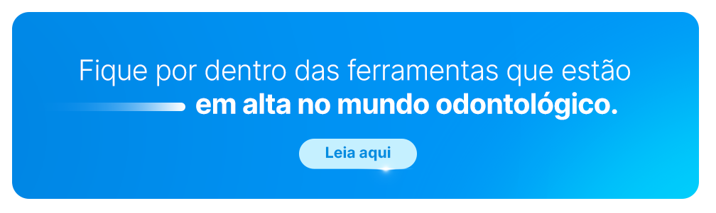 Fique por dentro das ferramentas que estão em alta no mundo odontológico.