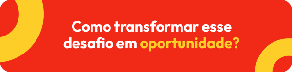 Como transformar esse desafio em portunidade?